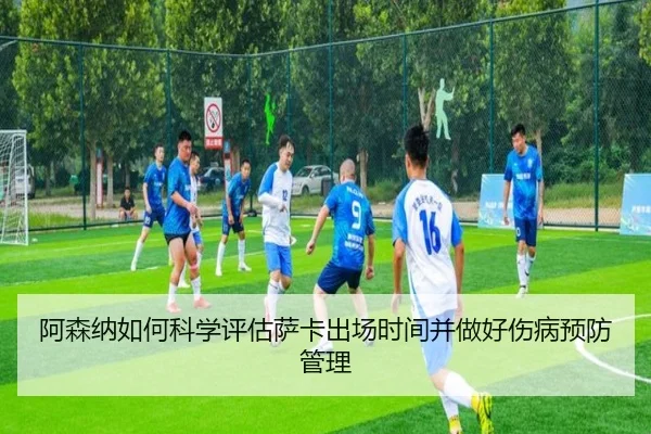 阿森纳如何科学评估萨卡出场时间并做好伤病预防管理