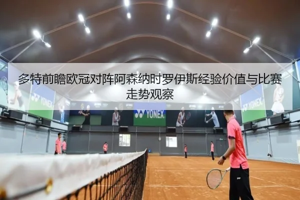 多特前瞻欧冠对阵阿森纳时罗伊斯经验价值与比赛走势观察